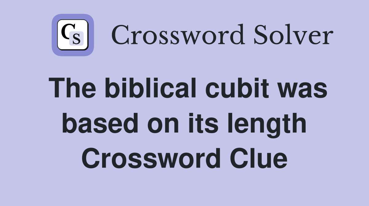 The biblical cubit was based on its length Crossword Clue
