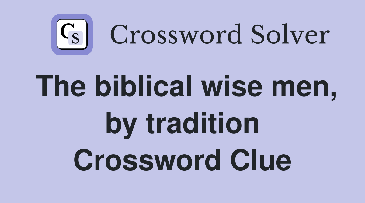 The biblical wise men, by tradition Crossword Clue