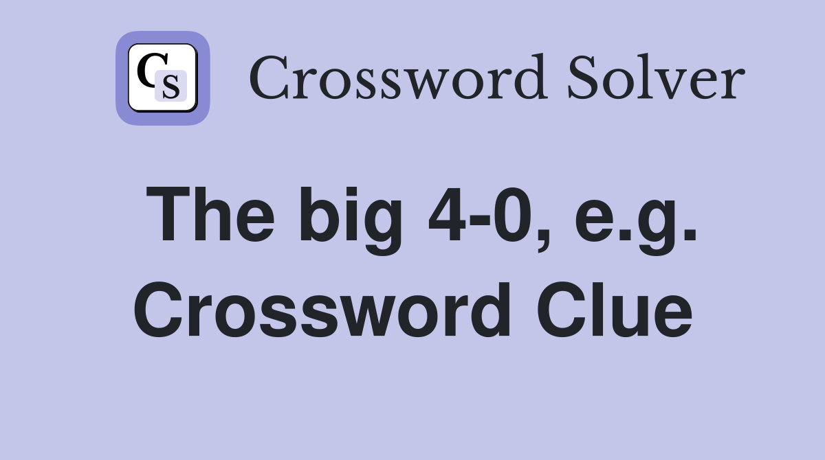 The big 4-0, e.g. Crossword Clue