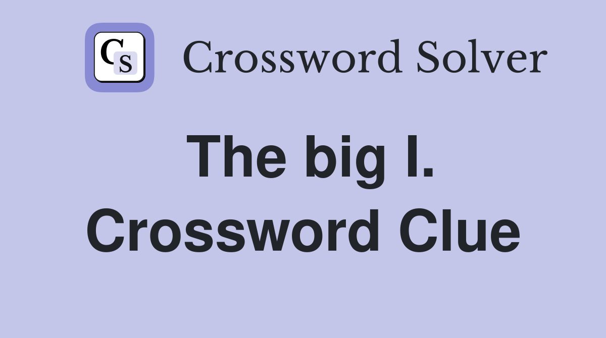 The big I. Crossword Clue