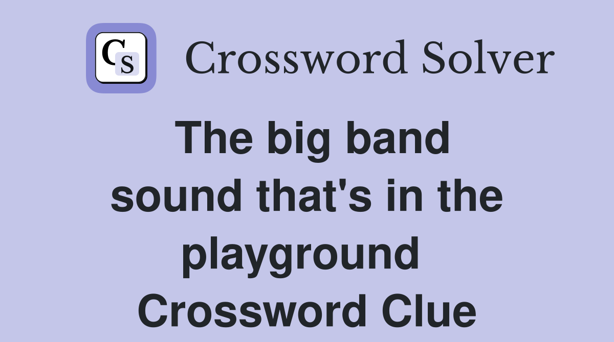 The big band sound that's in the playground  Crossword Clue
