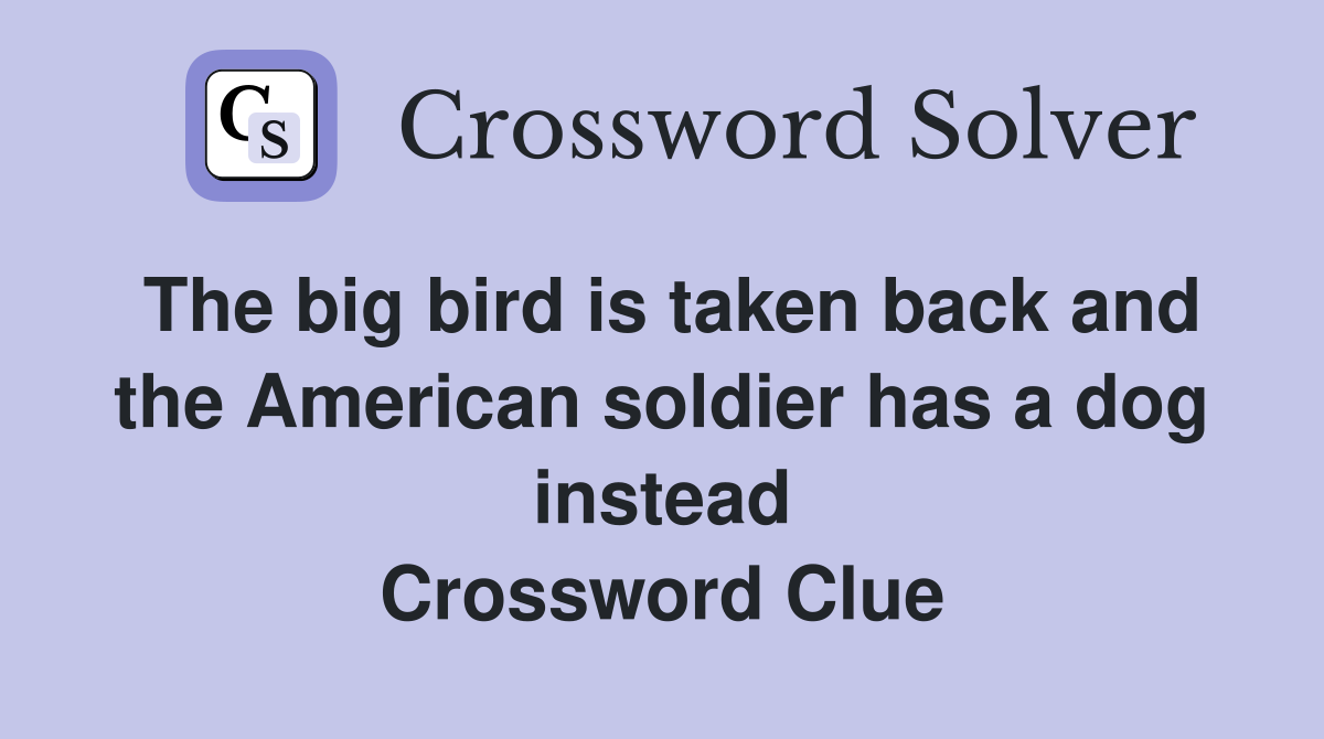 The big bird is taken back and the American soldier has a dog instead Crossword Clue