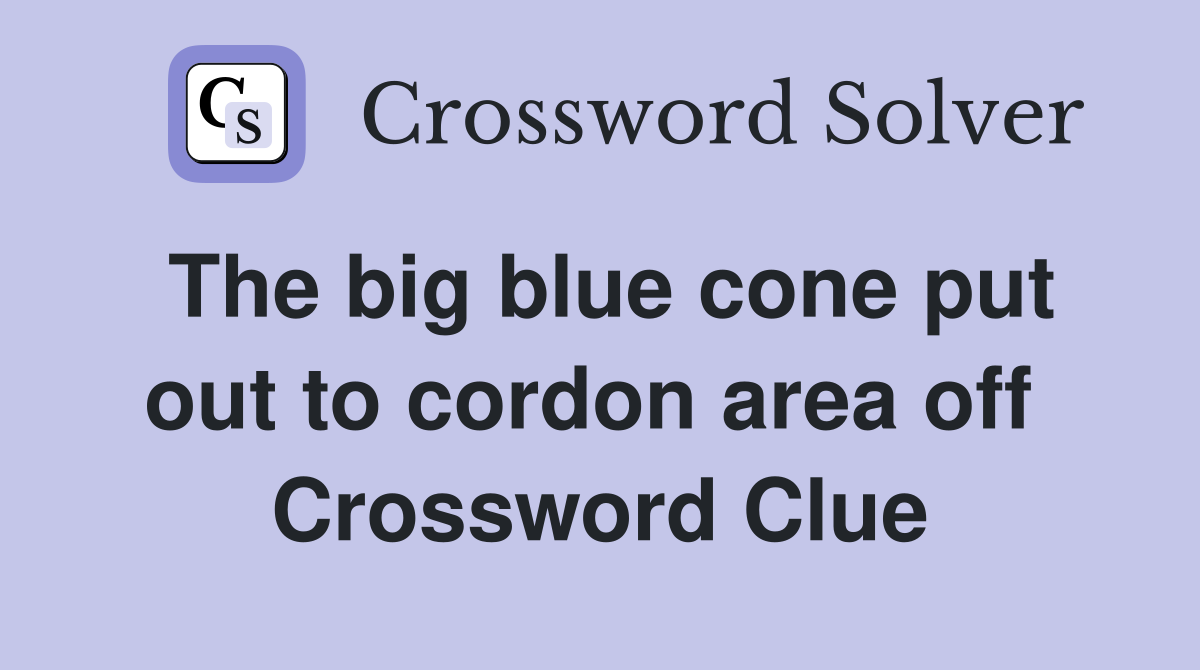 The big blue cone put out to cordon area off  Crossword Clue