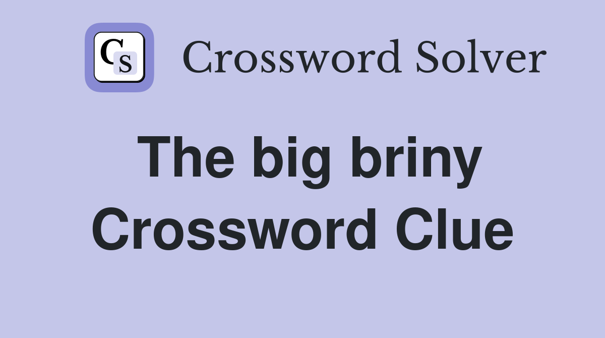 The big briny Crossword Clue