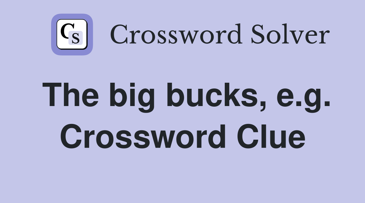 The big bucks, e.g. Crossword Clue