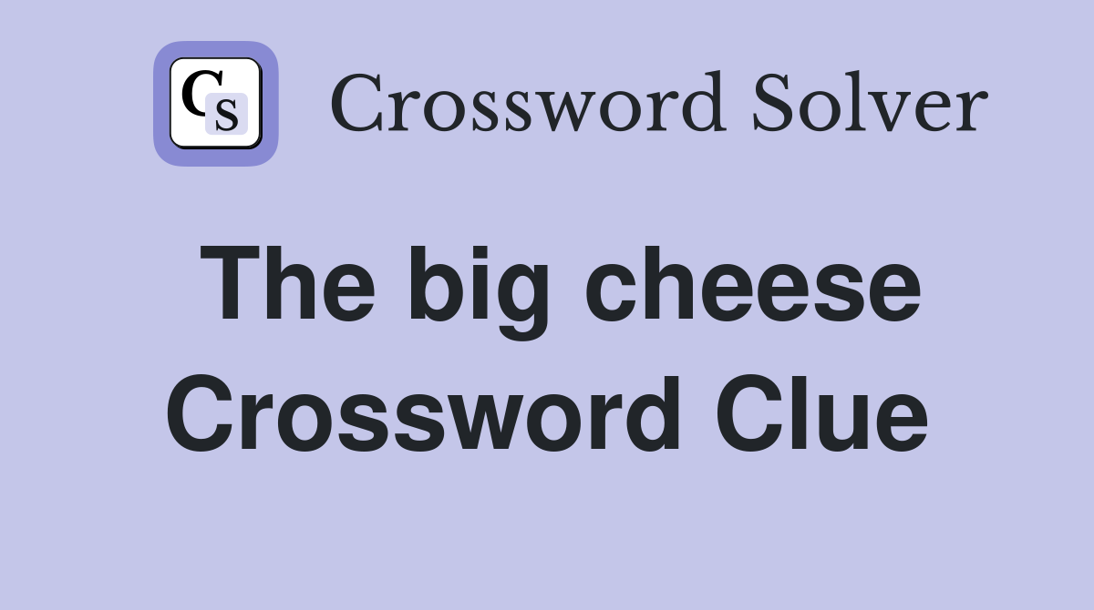 The big cheese Crossword Clue
