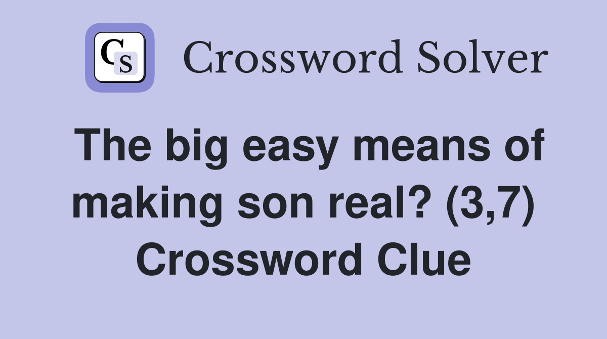 The big easy means of making son real? (3,7) Crossword Clue