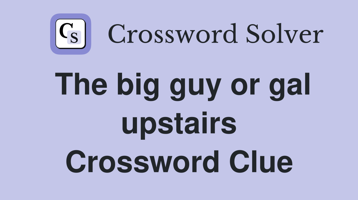The big guy or gal upstairs Crossword Clue