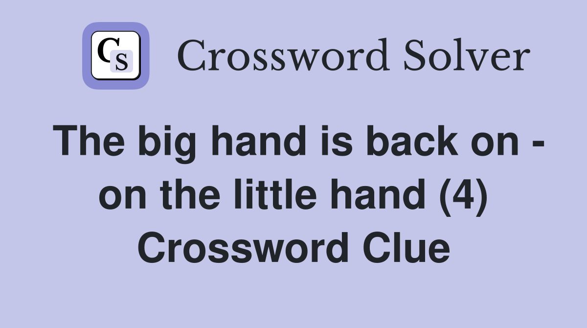 The big hand is back on - on the little hand (4) Crossword Clue