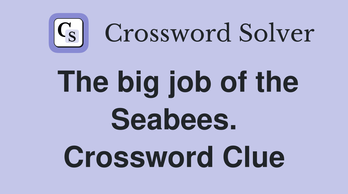 The big job of the Seabees. Crossword Clue