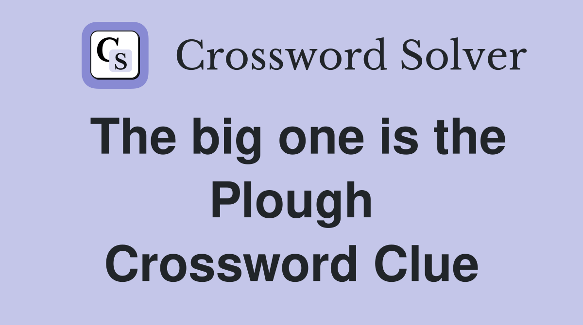 The big one is the Plough Crossword Clue