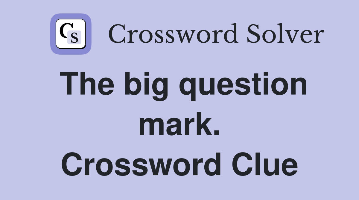 The big question mark. Crossword Clue