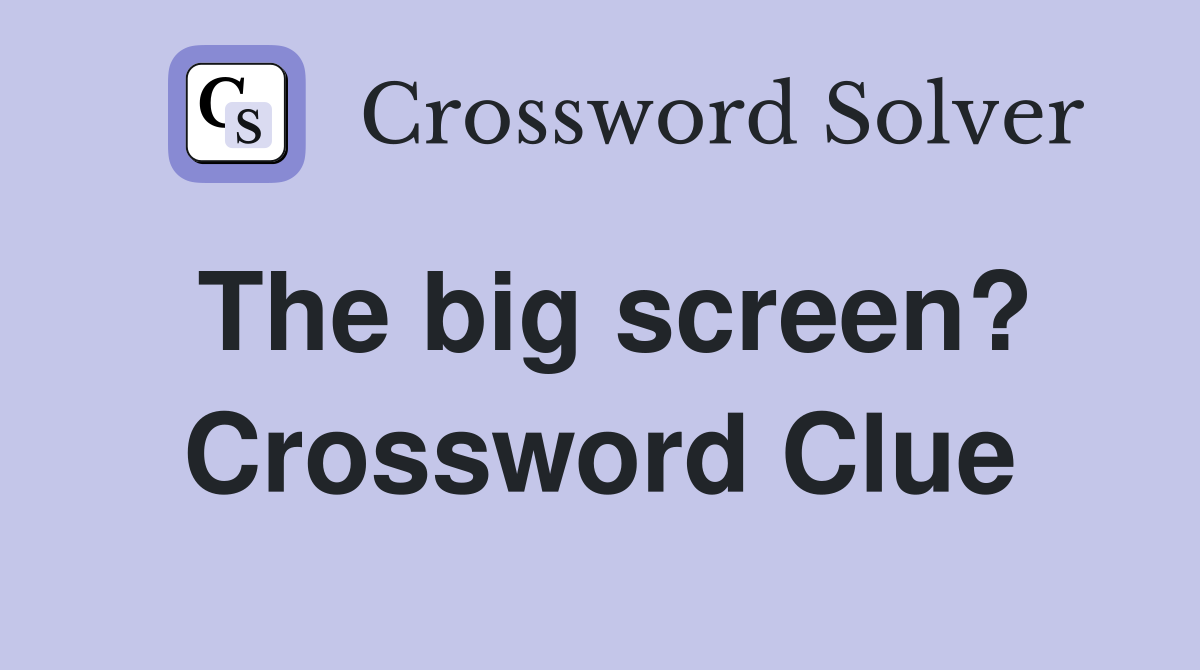 The big screen? Crossword Clue