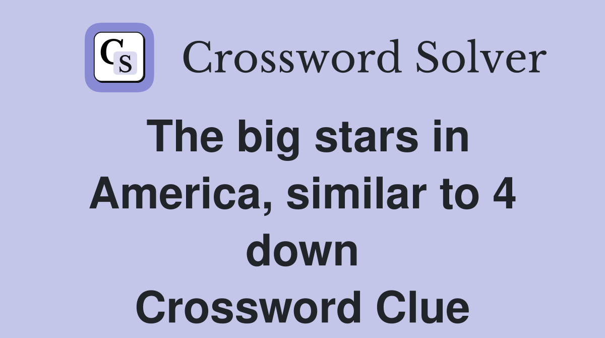 The big stars in America, similar to 4 down Crossword Clue