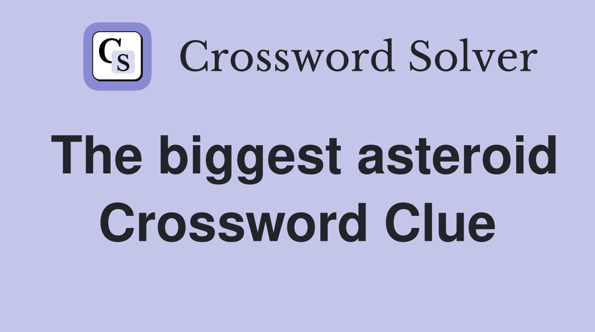 The biggest asteroid Crossword Clue