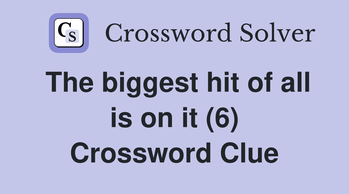 The biggest hit of all is on it (6) Crossword Clue