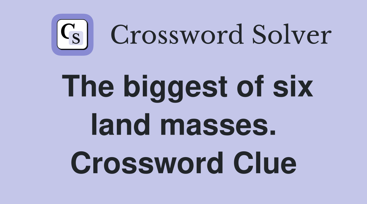 The biggest of six land masses. Crossword Clue