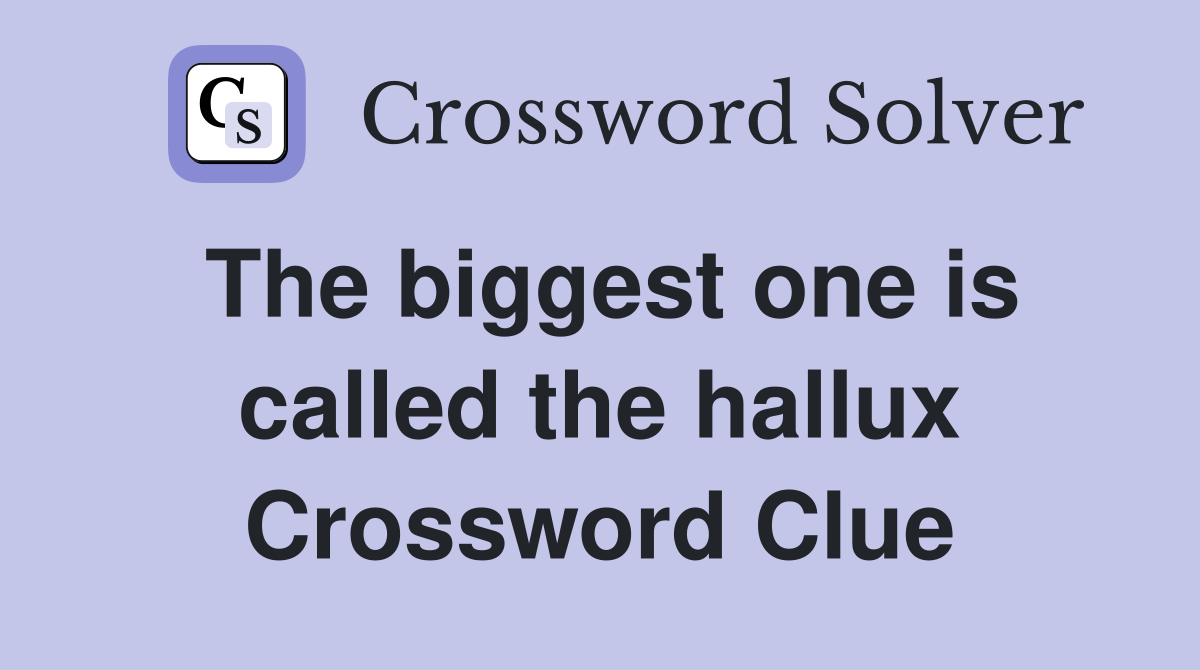 The biggest one is called the hallux Crossword Clue