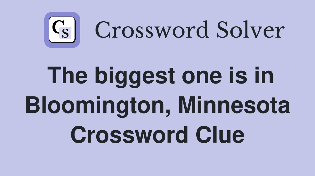 The biggest one is in Bloomington, Minnesota Crossword Clue