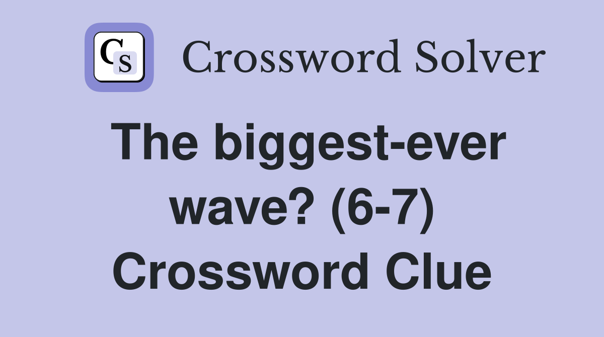 The biggest-ever wave? (6-7) Crossword Clue