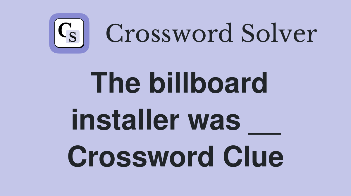 The billboard installer was __ Crossword Clue