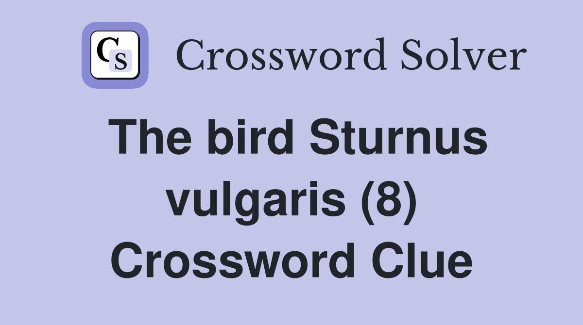 The bird Sturnus vulgaris (8) Crossword Clue