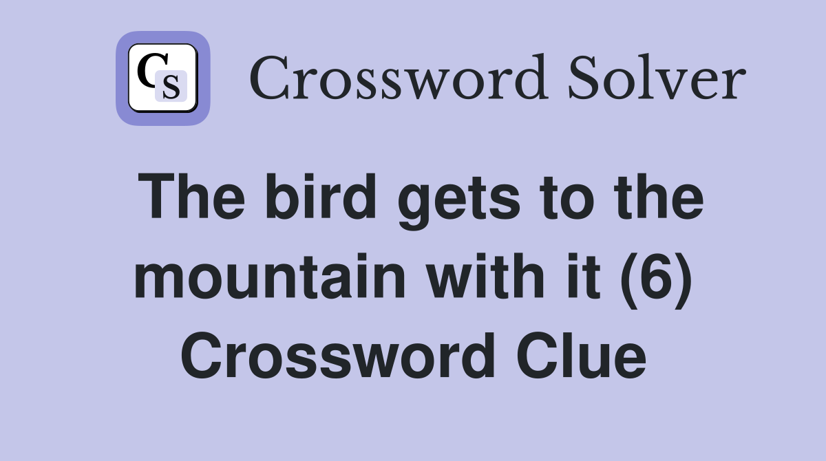The bird gets to the mountain with it (6) Crossword Clue