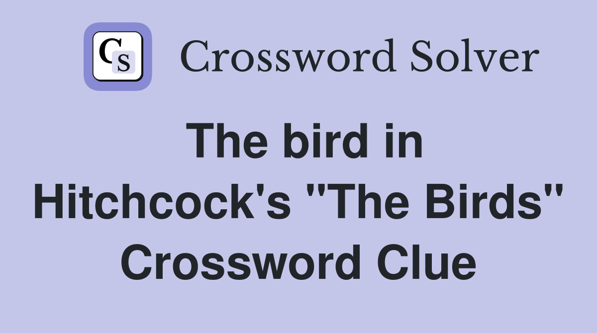 The bird in Hitchcock's "The Birds" Crossword Clue