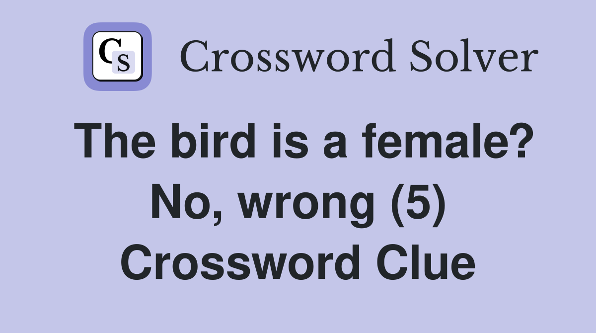 The bird is a female? No, wrong (5) Crossword Clue