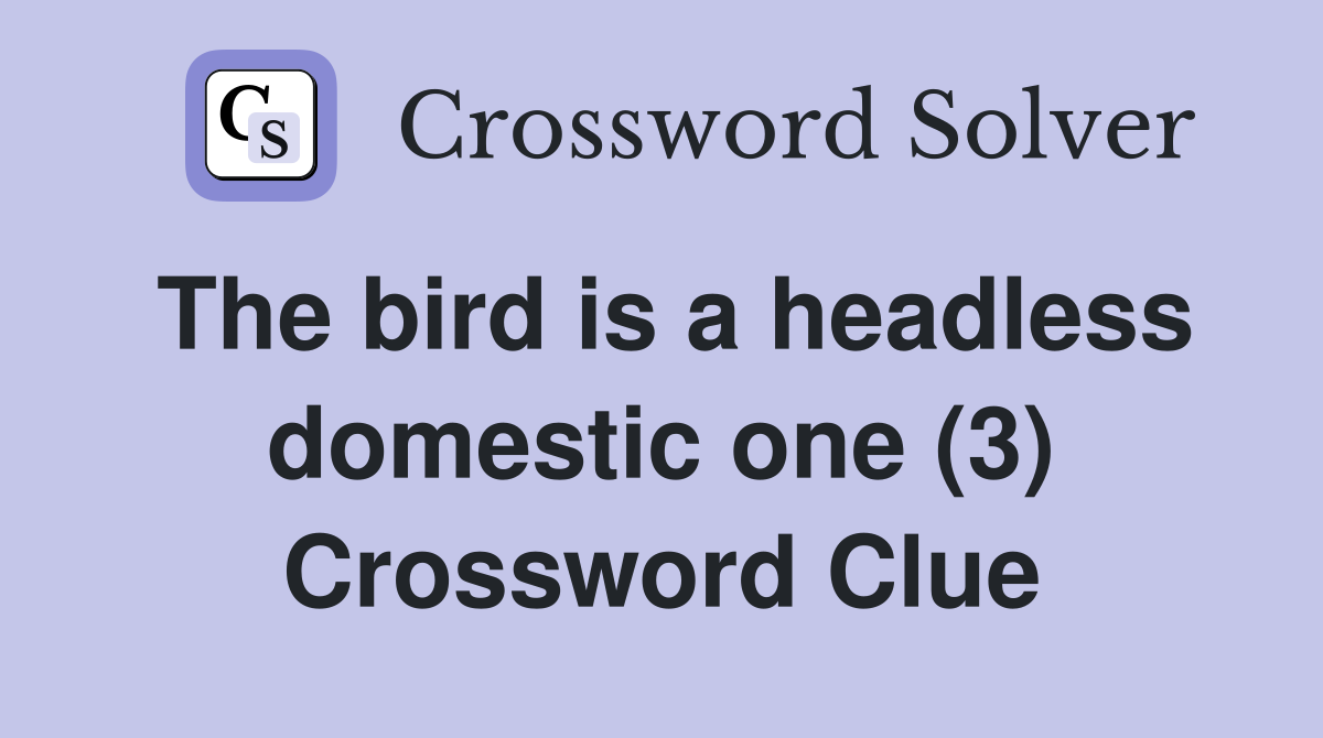 The bird is a headless domestic one (3) Crossword Clue