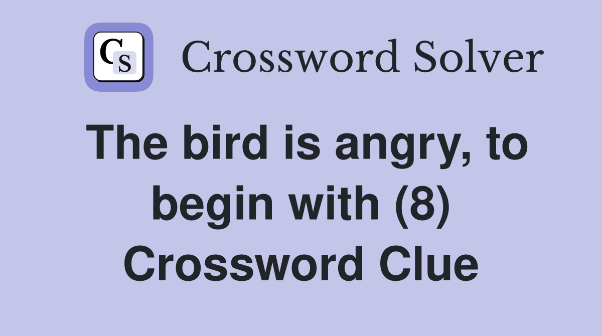 The bird is angry, to begin with (8) Crossword Clue
