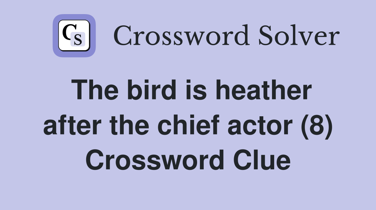 The bird is heather after the chief actor (8) Crossword Clue
