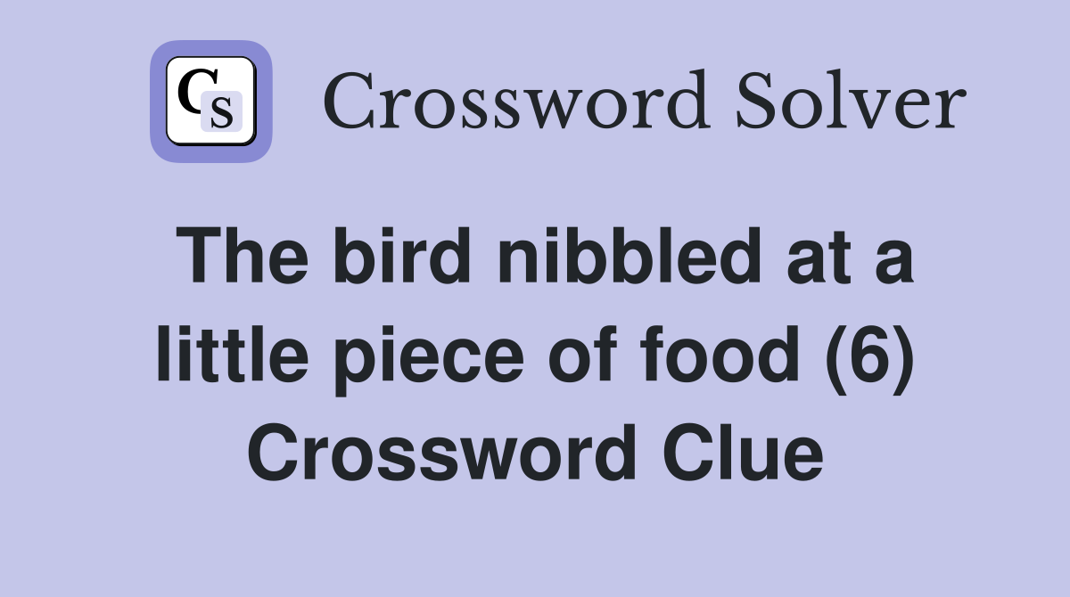 The bird nibbled at a little piece of food (6) Crossword Clue