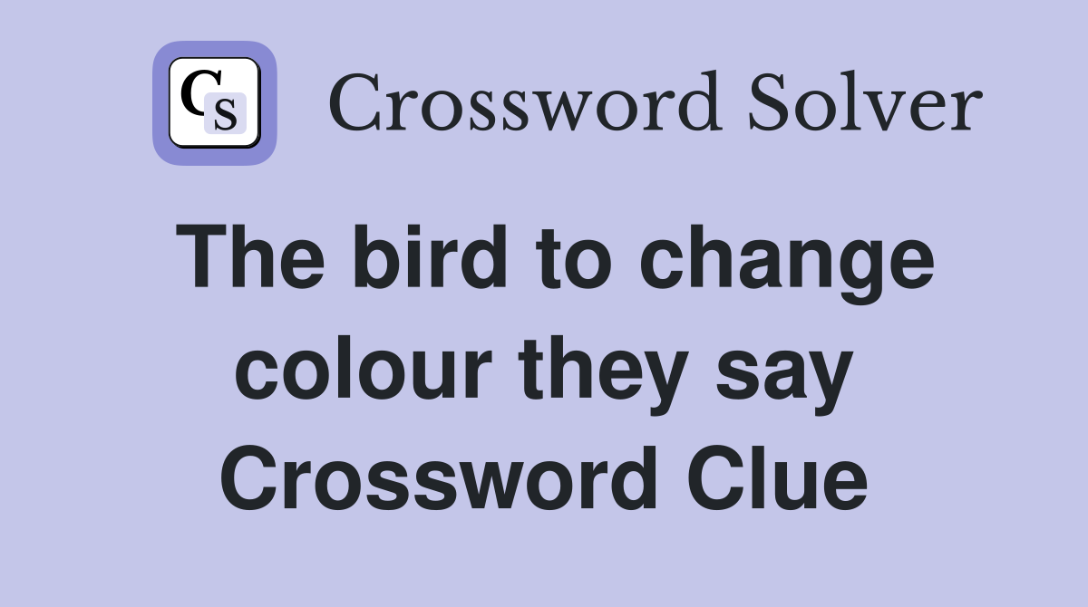 The bird to change colour they say Crossword Clue