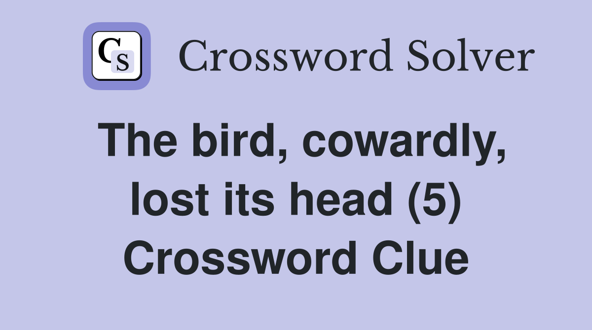 The bird, cowardly, lost its head (5) Crossword Clue