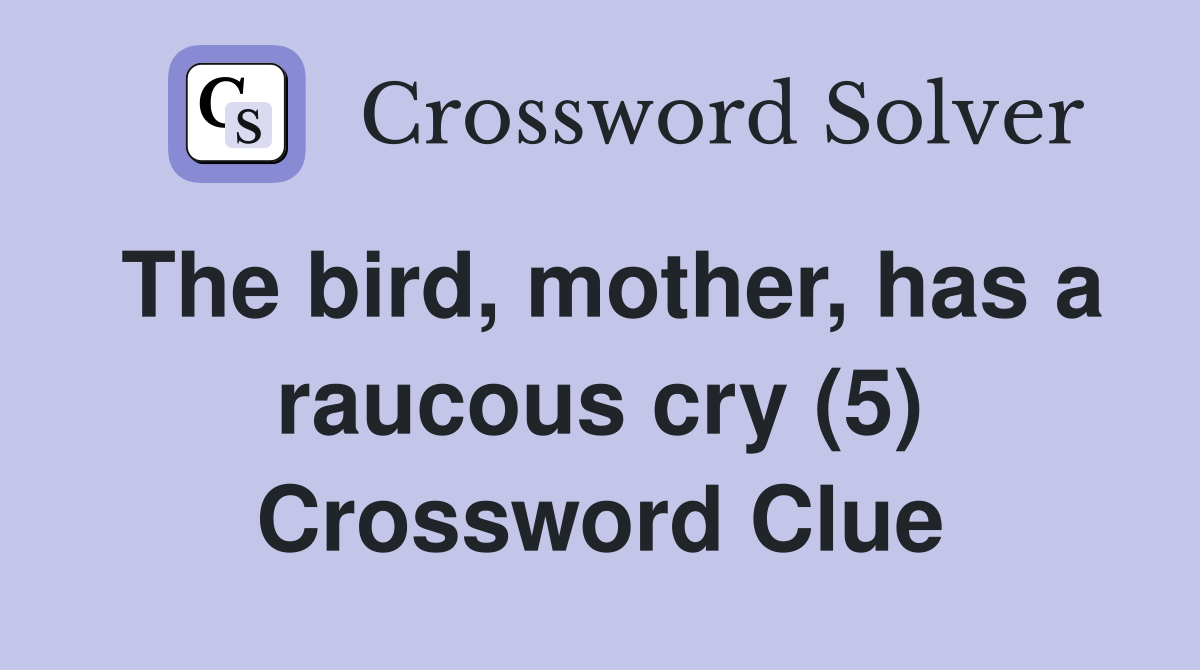 The bird, mother, has a raucous cry (5) Crossword Clue