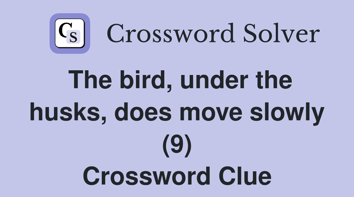 The bird, under the husks, does move slowly (9) Crossword Clue