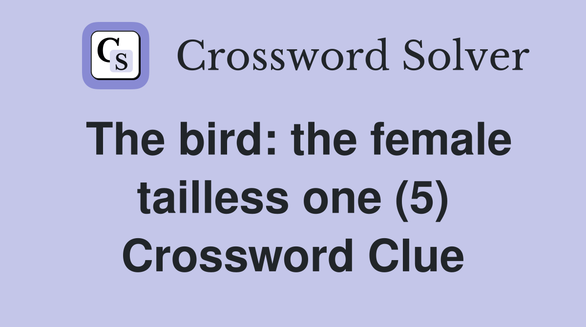 The bird: the female tailless one (5) Crossword Clue