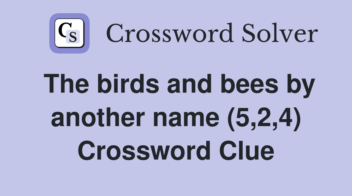 The birds and bees by another name (5,2,4) Crossword Clue