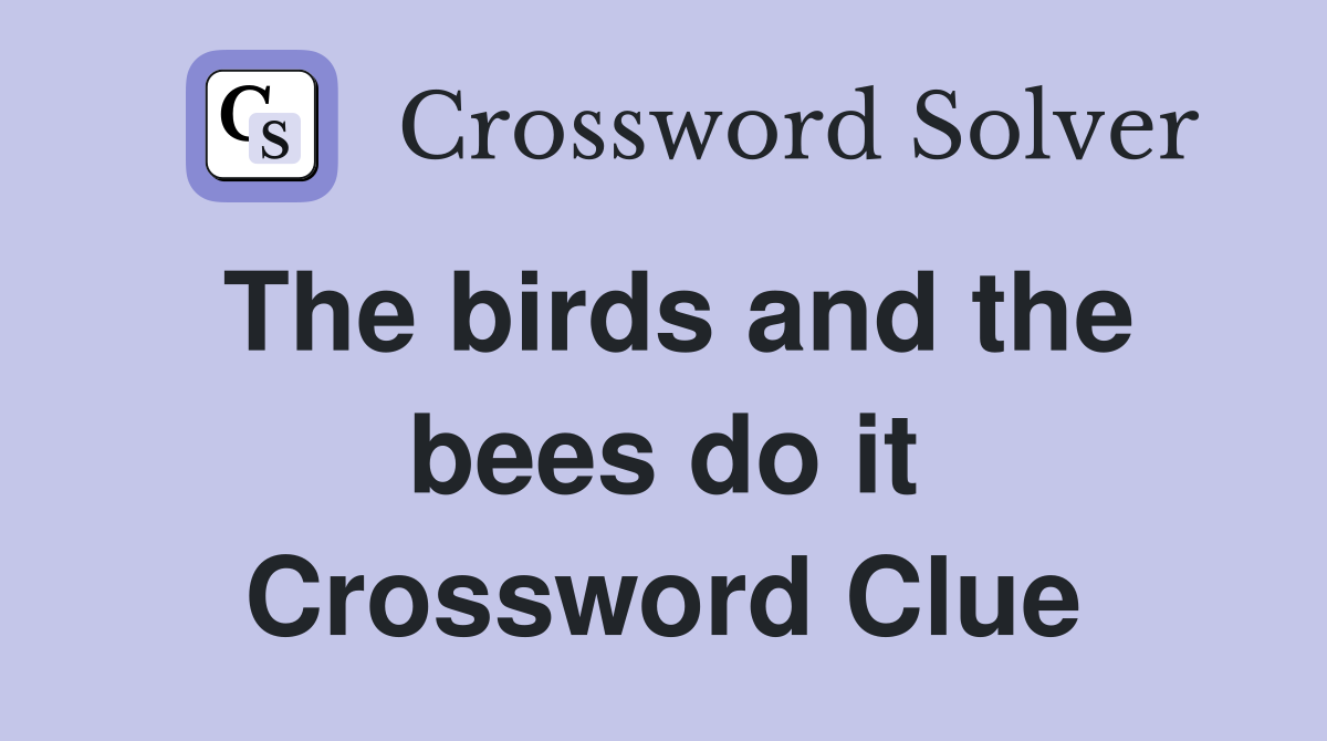 The birds and the bees do it Crossword Clue