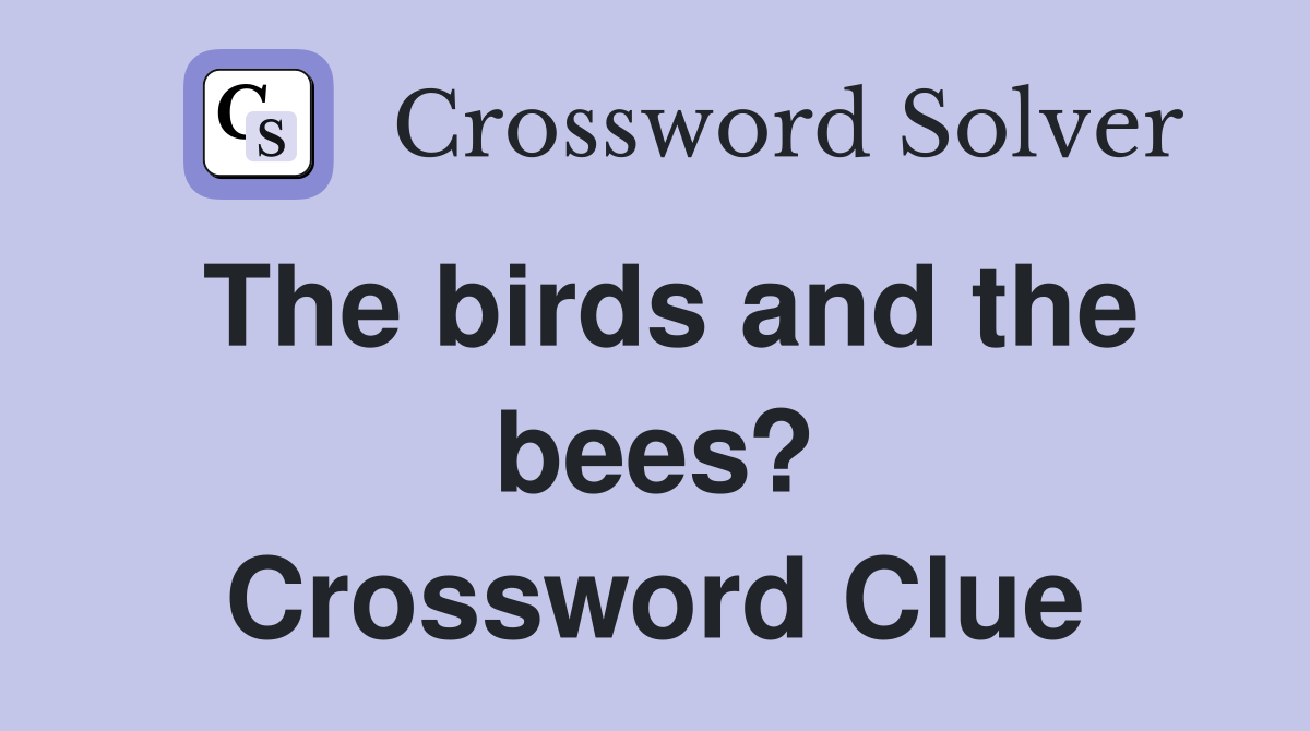The birds and the bees? Crossword Clue