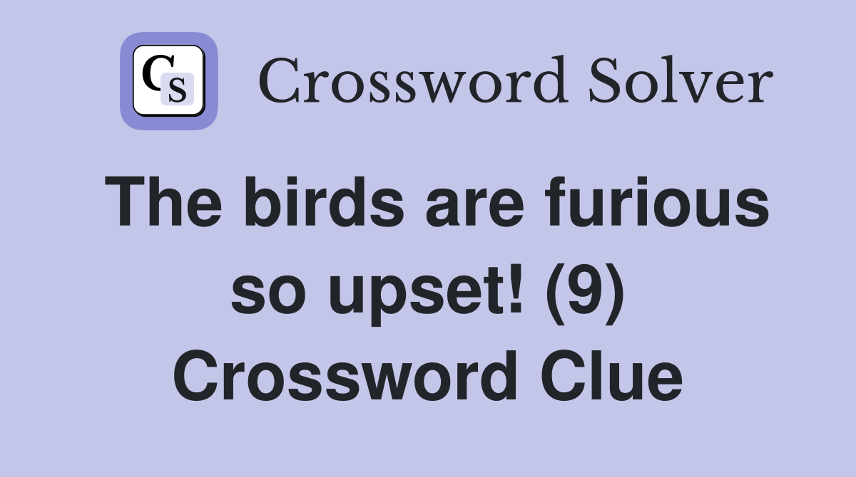 The birds are furious so upset! (9) Crossword Clue