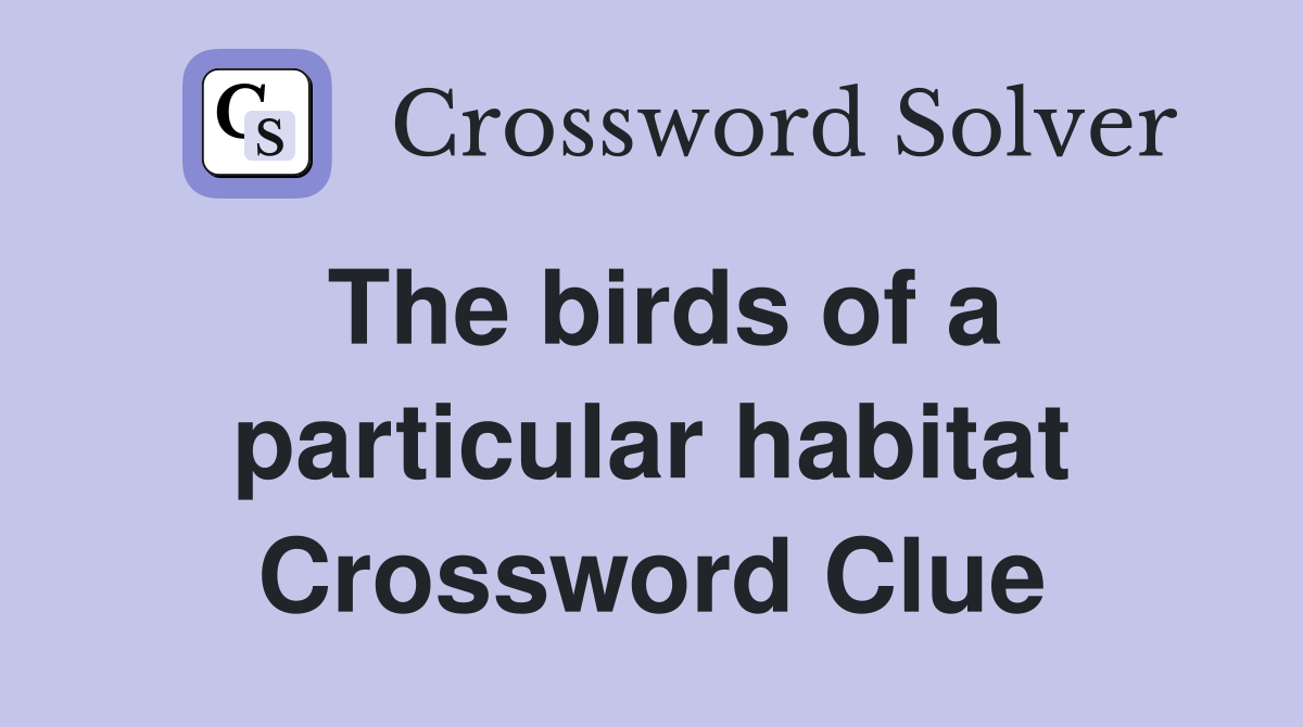 The birds of a particular habitat Crossword Clue Answers Crossword