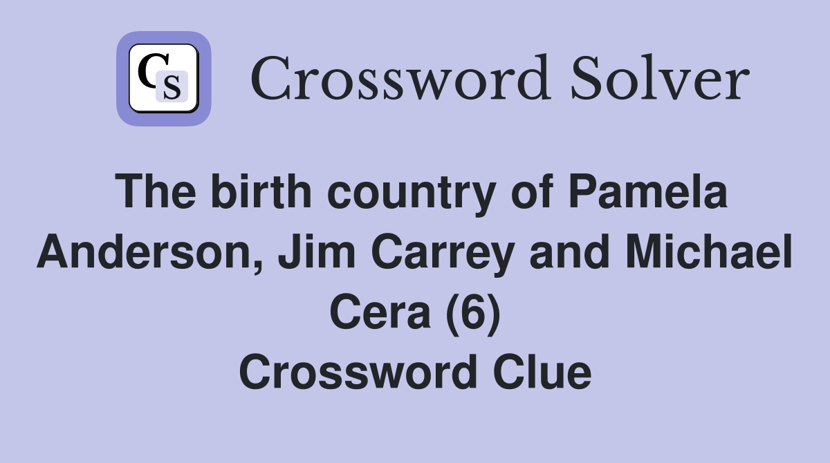 The birth country of Pamela Anderson, Jim Carrey and Michael Cera (6) Crossword Clue
