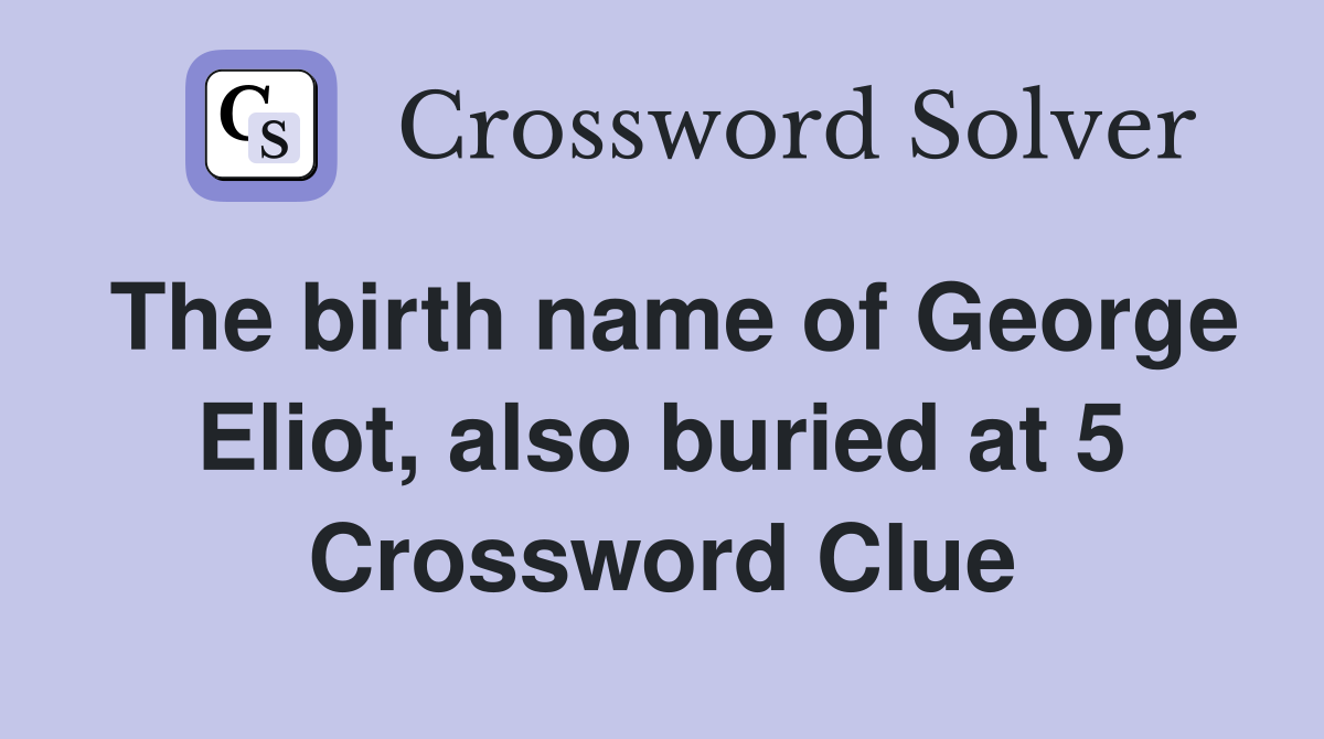 The birth name of George Eliot, also buried at 5 Crossword Clue