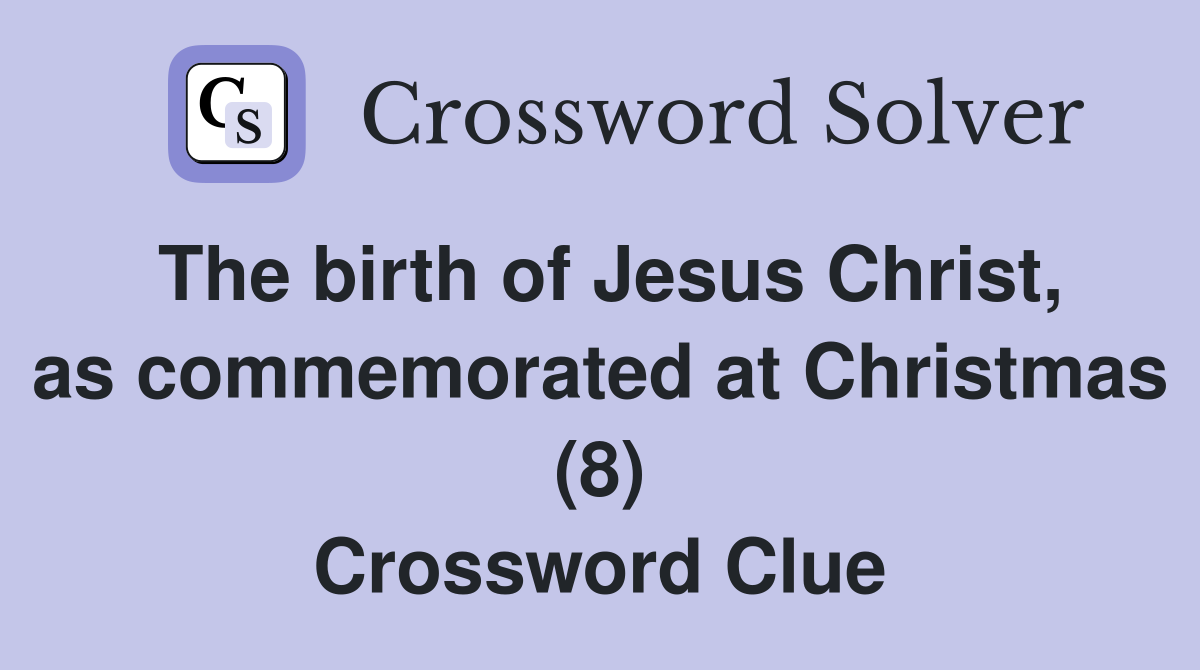 The birth of Jesus Christ, as commemorated at Christmas (8) Crossword Clue