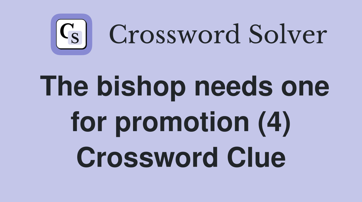 The bishop needs one for promotion (4) Crossword Clue