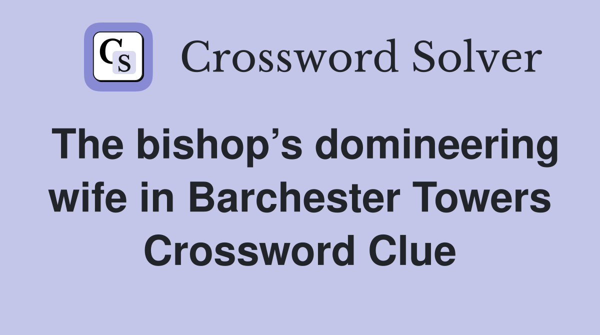 The bishop’s domineering wife in Barchester Towers Crossword Clue