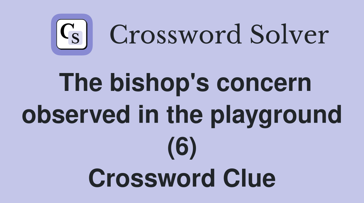 The bishop's concern observed in the playground (6) Crossword Clue