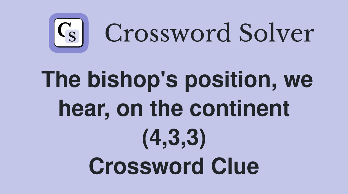 The bishop's position, we hear, on the continent (4,3,3) Crossword Clue